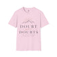 Doubt Your Doubts Shirt, Motivational Unisex Tee, You Are Stronger Than You Think Shirt, Inspirational T-Shirt, Confidence Gift