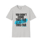 You Didn’t Come This Far Shirt, Motivational Unisex Tee, Inspirational T-Shirt, Keep Going Shirt, Personal Growth Gift, Encouragement Tee