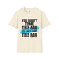 You Didn’t Come This Far Shirt, Motivational Unisex Tee, Inspirational T-Shirt, Keep Going Shirt, Personal Growth Gift, Encouragement Tee