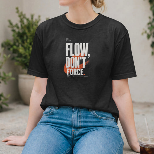 Flow Don't Force Unisex T-Shirt | Motivational Inspirational Positive Hopeful Typography, Modern Graphic Tee