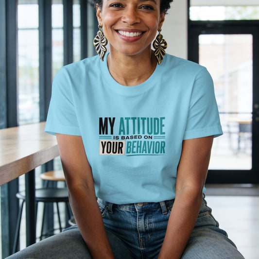 My Attitude Is Based On Your Behavior Shirt, Funny Sarcastic Women's Tee, Petty And Prosperous Graphic T-Shirt, Sassy Quote Top