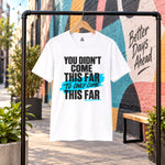 You Didn’t Come This Far Shirt, Motivational Unisex Tee, Inspirational T-Shirt, Keep Going Shirt, Personal Growth Gift, Encouragement Tee