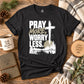Pray More Worry Less Christian Shirt, Faith Based T-Shirt, Prayer Shirt, Cross Graphic Tee, Inspirational Christian Unisex Gift