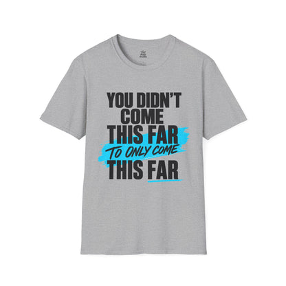 You Didn’t Come This Far Shirt, Motivational Unisex Tee, Inspirational T-Shirt, Keep Going Shirt, Personal Growth Gift, Encouragement Tee
