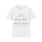 Doubt Your Doubts Shirt, Motivational Unisex Tee, You Are Stronger Than You Think Shirt, Inspirational T-Shirt, Confidence Gift