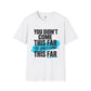 You Didn’t Come This Far Shirt, Motivational Unisex Tee, Inspirational T-Shirt, Keep Going Shirt, Personal Growth Gift, Encouragement Tee