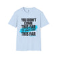 You Didn’t Come This Far Shirt, Motivational Unisex Tee, Inspirational T-Shirt, Keep Going Shirt, Personal Growth Gift, Encouragement Tee