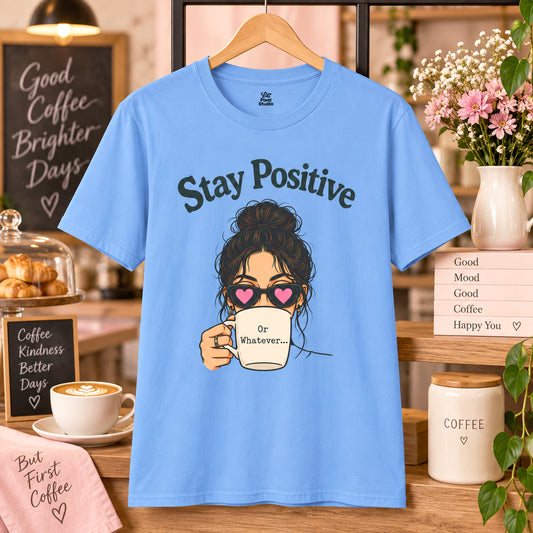 Stay Positive Or Whatever Shirt, Funny Coffee Lover Womens Tee, Sarcastic Positive Graphic T-Shirt, Messy Bun Brunch Gift
