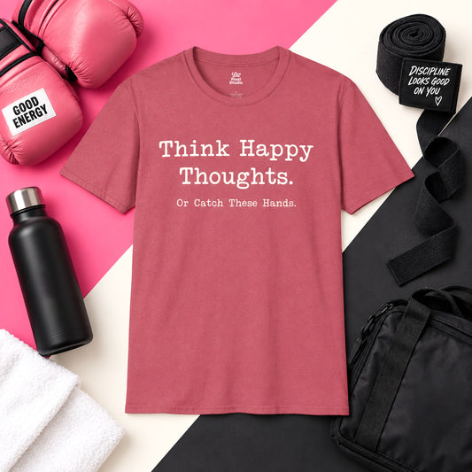 Think Happy Thoughts Or Catch These Hands Shirt, Funny Sarcastic Women's Tee, Petty And Prosperous Graphic T-Shirt