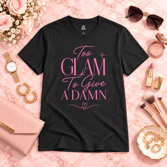 Too Glam To Give A Damn Shirt, Funny Sassy Graphic Tee, Trendy Women's Fashion Shirt, Petty And Prosperous Apparel